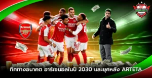 ทิศทางอนาคต อาร์เซนอลในปี 2030