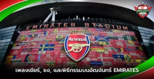 เพลงเชียร์ ธง และพิธีกรรมบนอัฒจันทร์ Emirates
