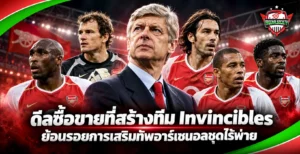 ดีลซื้อขายที่สร้างทีม Invincibles